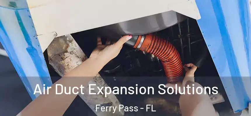 Air Duct Expansion Solutions Ferry Pass - FL