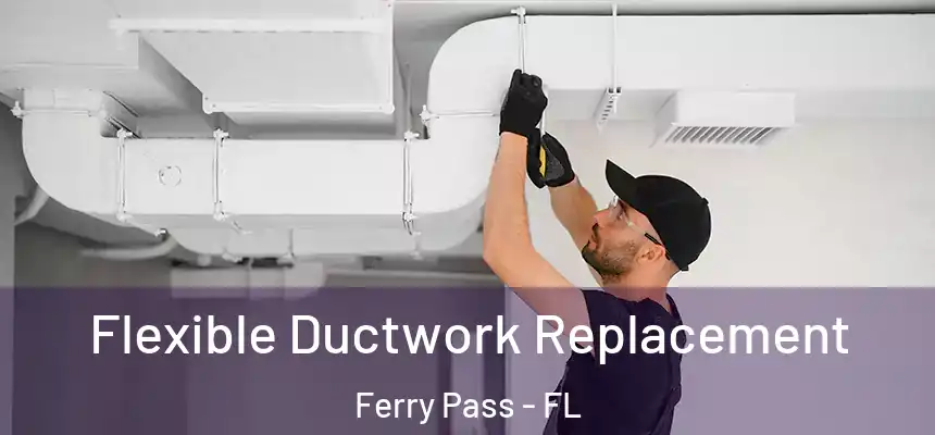  Flexible Ductwork Replacement Ferry Pass - FL