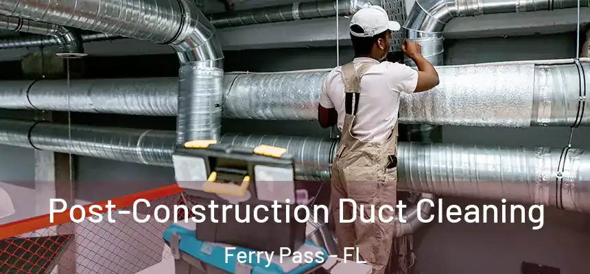 Post-Construction Duct Cleaning Ferry Pass - FL